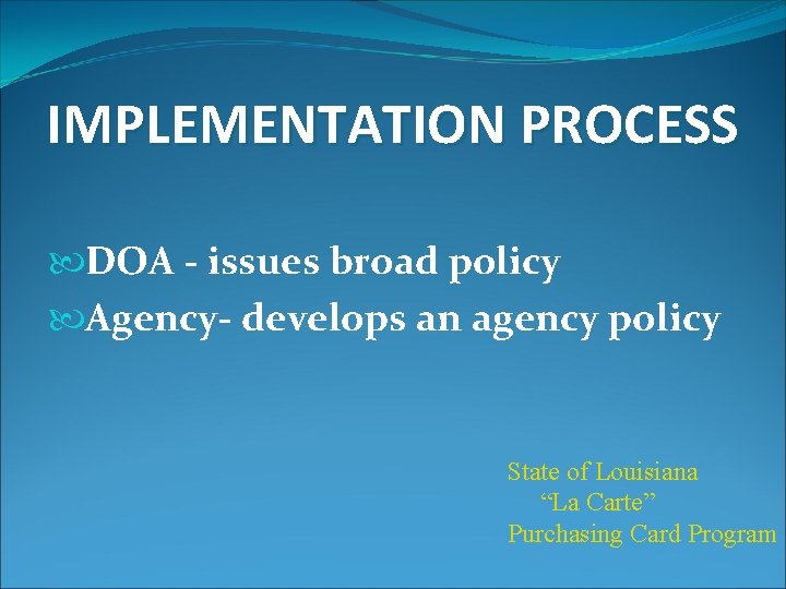 IMPLEMENTATION PROCESS DOA - issues broad policy Agency- develops an agency policy State of