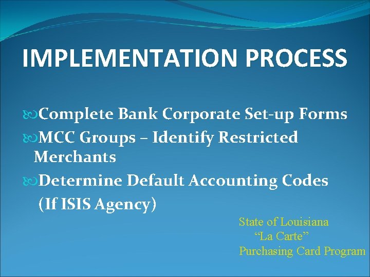 IMPLEMENTATION PROCESS Complete Bank Corporate Set-up Forms MCC Groups – Identify Restricted Merchants Determine