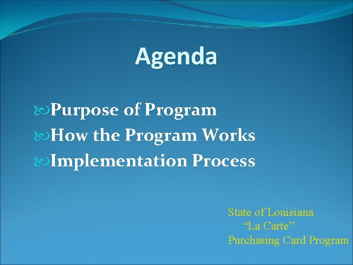 Agenda Purpose of Program How the Program Works Implementation Process State of Louisiana “La
