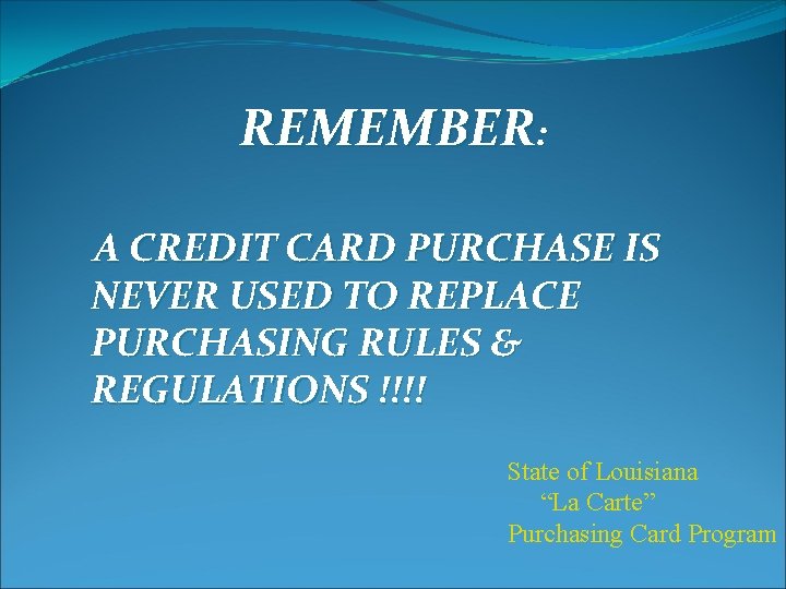 REMEMBER: A CREDIT CARD PURCHASE IS NEVER USED TO REPLACE PURCHASING RULES & REGULATIONS