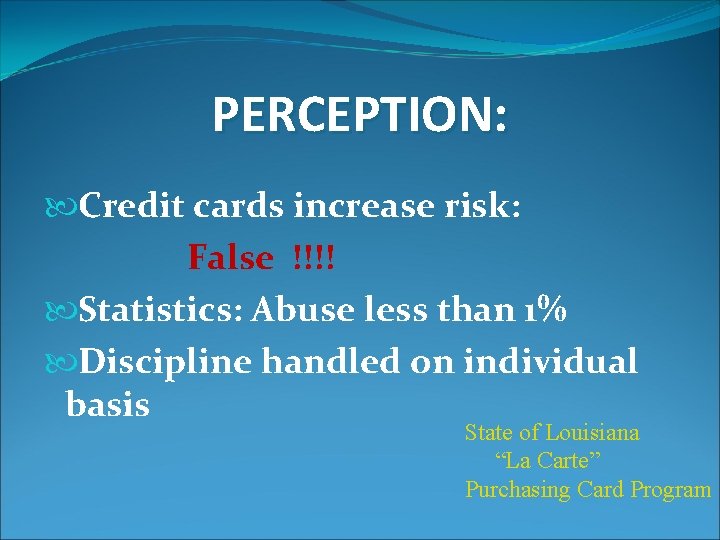PERCEPTION: Credit cards increase risk: False !!!! Statistics: Abuse less than 1% Discipline handled