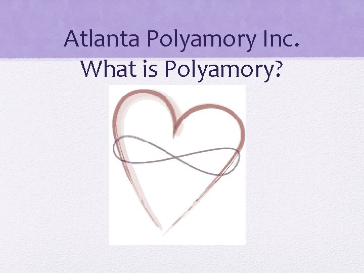 Atlanta Polyamory Inc. What is Polyamory? 