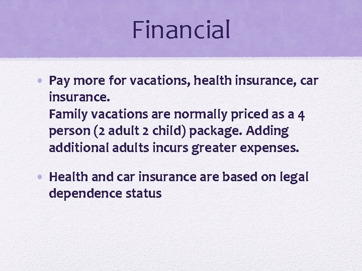 Financial • Pay more for vacations, health insurance, car insurance. Family vacations are normally