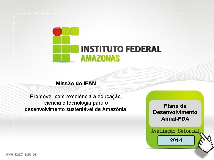 Missão do IFAM Promover com excelência a educação, ciência e tecnologia para o desenvolvimento