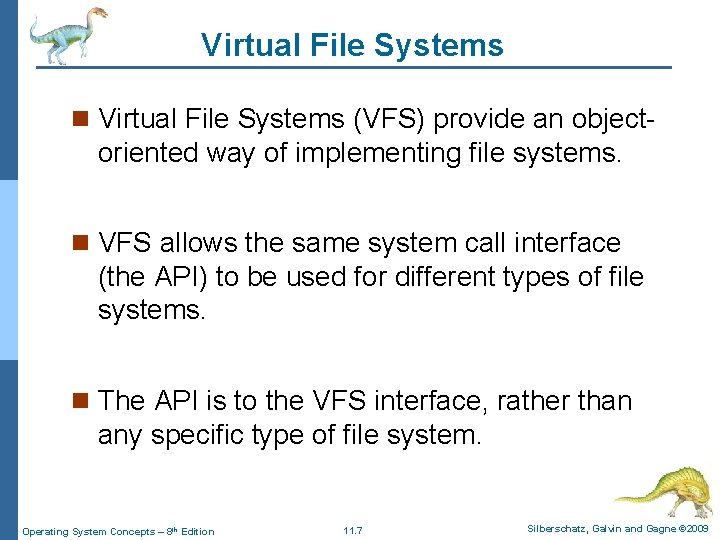 Virtual File Systems n Virtual File Systems (VFS) provide an object- oriented way of