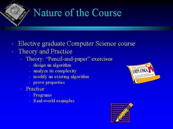 Nature of the Course • • Elective graduate Computer Science course Theory and Practice