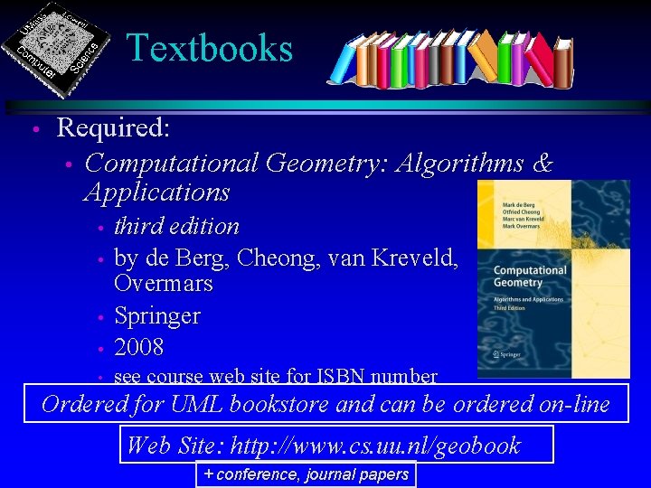 Textbooks • Required: • Computational Geometry: Algorithms & Applications • third edition by de
