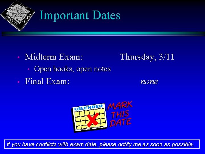 Important Dates • Midterm Exam: • • Thursday, 3/11 Open books, open notes Final