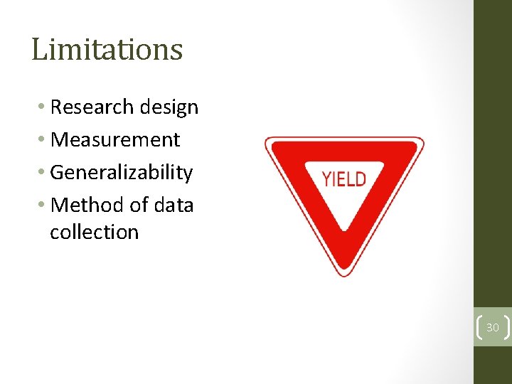 Limitations • Research design • Measurement • Generalizability • Method of data collection 30