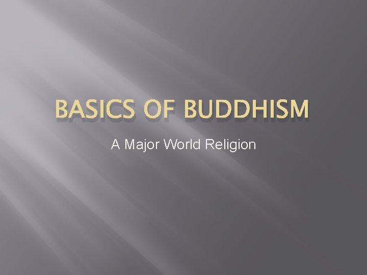 BASICS OF BUDDHISM A Major World Religion 