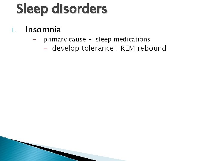 Sleep disorders 1. Insomnia - primary cause - sleep medications - develop tolerance; REM