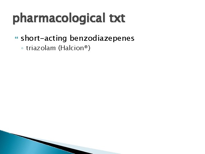 pharmacological txt short-acting benzodiazepenes ◦ triazolam (Halcion®) 