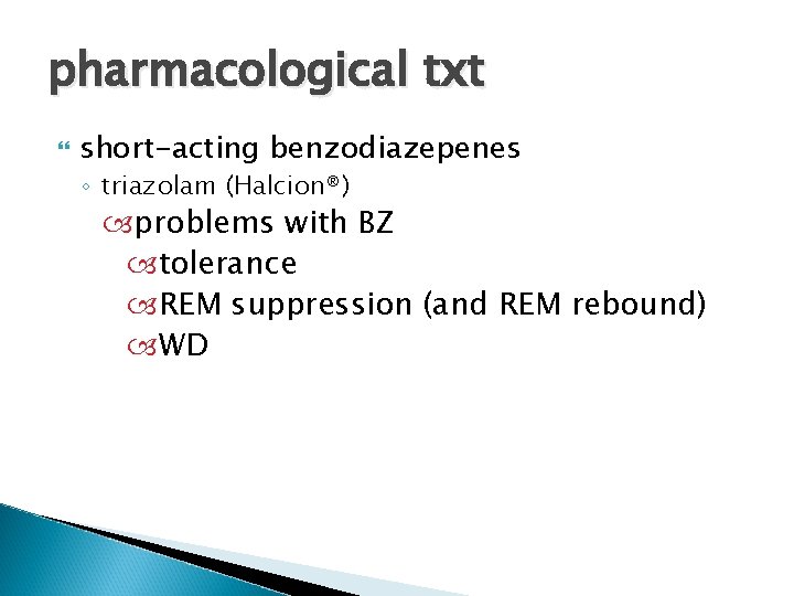 pharmacological txt short-acting benzodiazepenes ◦ triazolam (Halcion®) problems with BZ tolerance REM suppression (and
