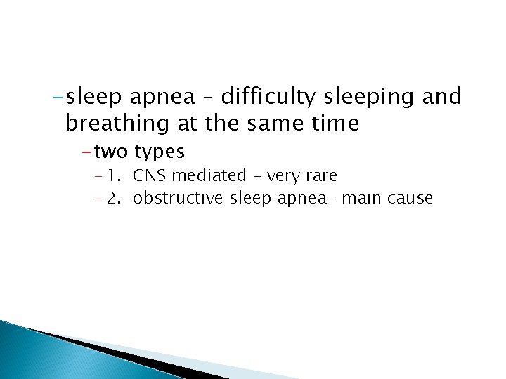 -sleep apnea – difficulty sleeping and breathing at the same time - two types