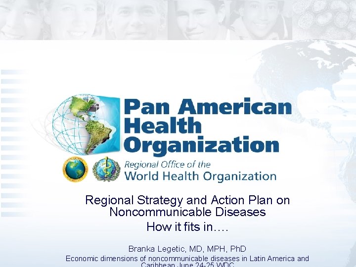 Regional Strategy and Action Plan on Noncommunicable Diseases How it fits in…. Branka Legetic,