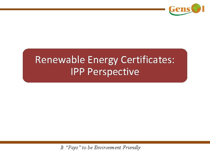 Renewable Energy Certificates: IPP Perspective It “Pays” to be Environment Friendly 