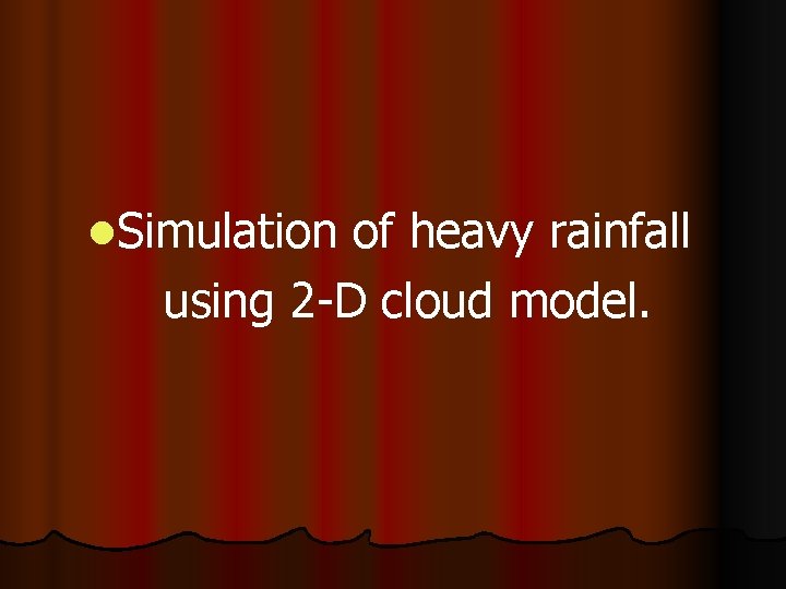 l. Simulation of heavy rainfall using 2 -D cloud model. 
