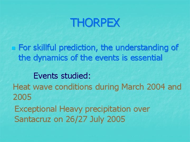 THORPEX n For skillful prediction, the understanding of the dynamics of the events is