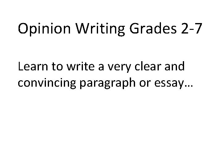 Opinion Writing Grades 2 -7 Learn to write a very clear and convincing paragraph