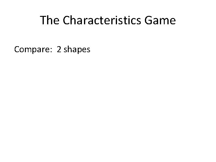 The Characteristics Game Compare: 2 shapes 