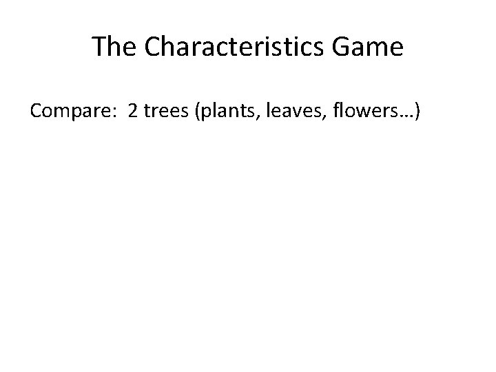 The Characteristics Game Compare: 2 trees (plants, leaves, flowers…) 