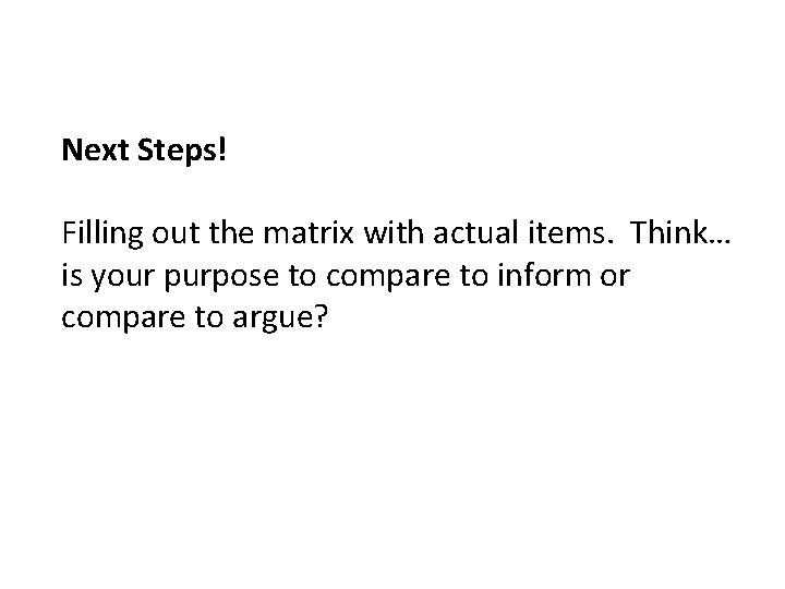 Next Steps! Filling out the matrix with actual items. Think… is your purpose to