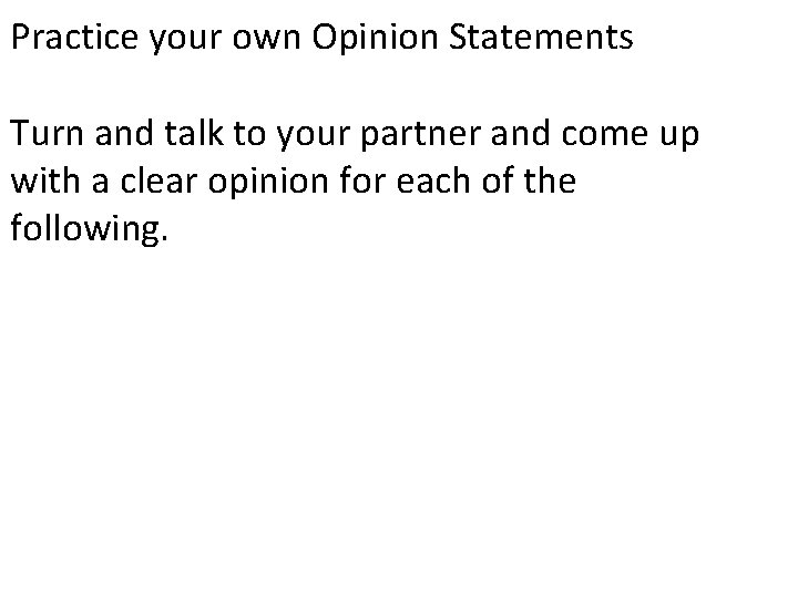 Practice your own Opinion Statements Turn and talk to your partner and come up