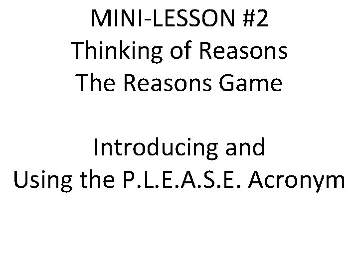 MINI-LESSON #2 Thinking of Reasons The Reasons Game Introducing and Using the P. L.