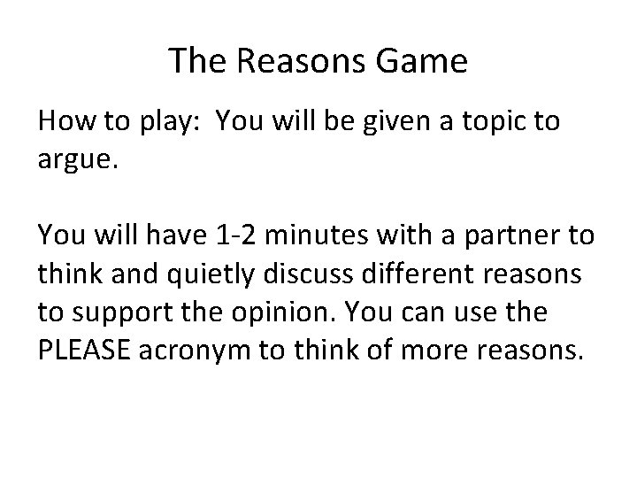 The Reasons Game How to play: You will be given a topic to argue.