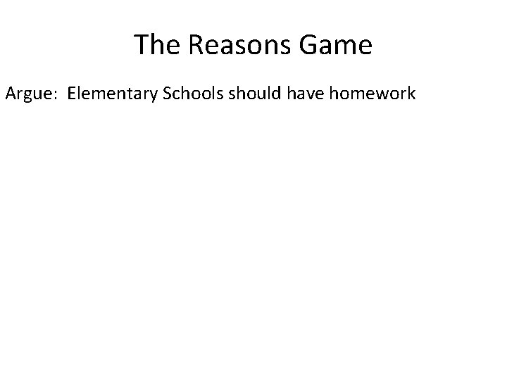 The Reasons Game Argue: Elementary Schools should have homework 