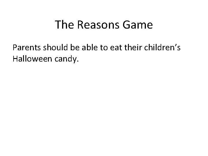 The Reasons Game Parents should be able to eat their children’s Halloween candy. 