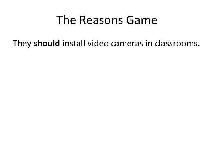 The Reasons Game They should install video cameras in classrooms. 