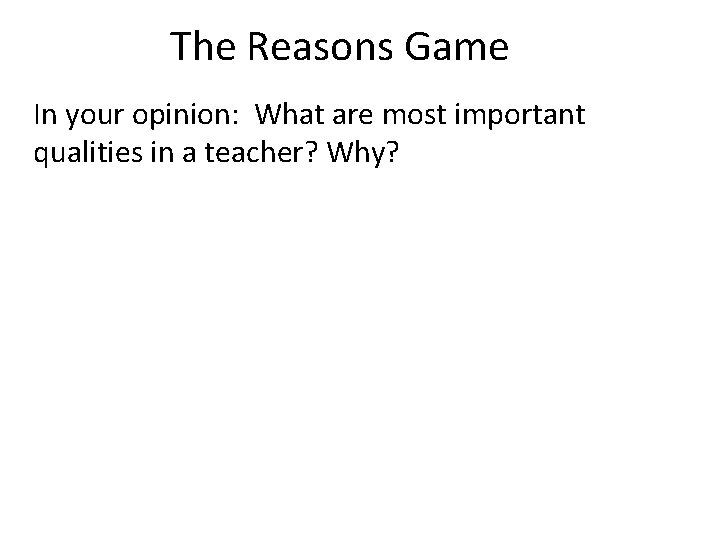 The Reasons Game In your opinion: What are most important qualities in a teacher?