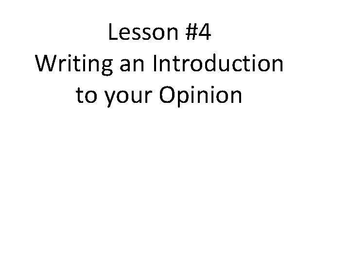 Lesson #4 Writing an Introduction to your Opinion 