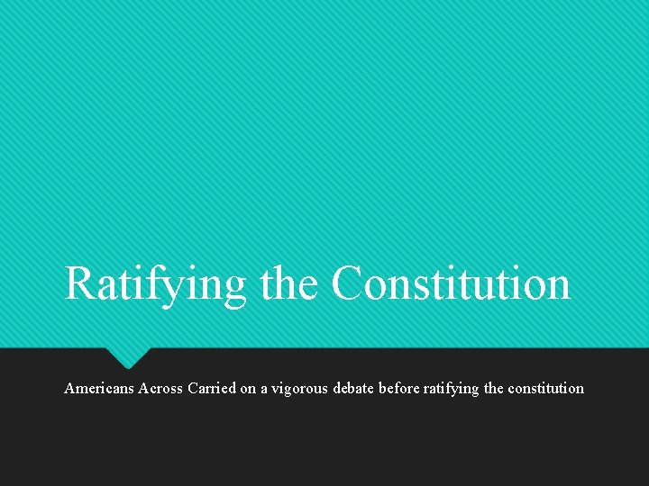 Ratifying the Constitution Americans Across Carried on a vigorous debate before ratifying the constitution Ratifying the Constitution Americans Across Carried on a vigorous debate before ratifying the constitution