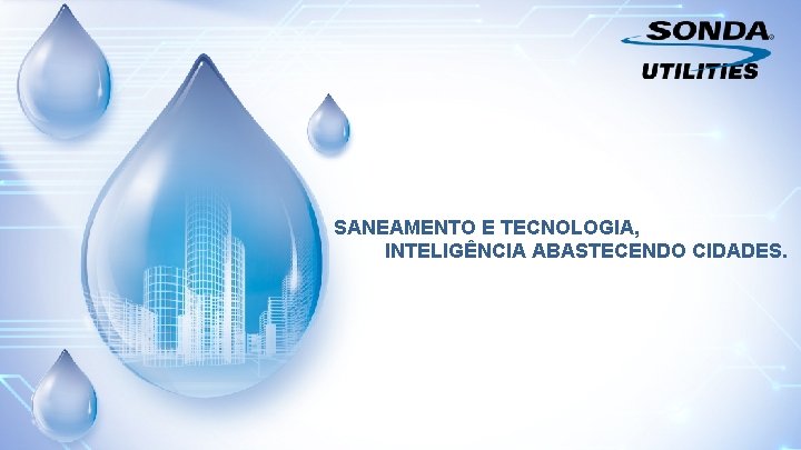 SANEAMENTO E TECNOLOGIA, INTELIGÊNCIA ABASTECENDO CIDADES. 