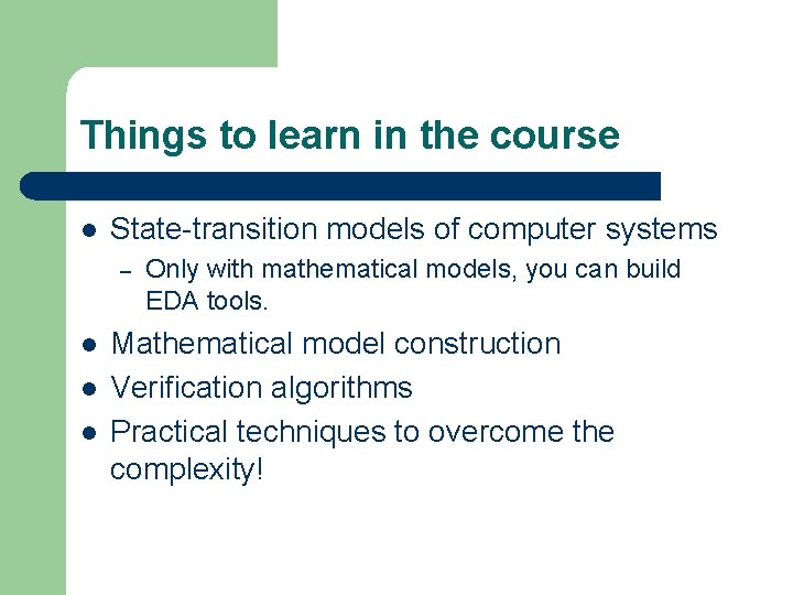 Things to learn in the course l State-transition models of computer systems – l