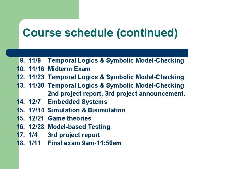 Course schedule (continued) 9. 10. 12. 13. 11/9 11/16 11/23 11/30 Temporal Logics &