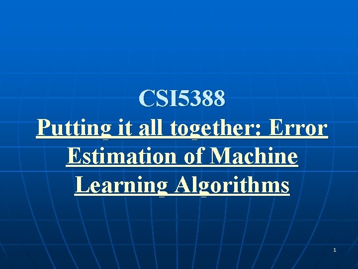 CSI 5388 Putting it all together: Error Estimation of Machine Learning Algorithms 1 