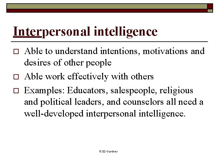 Interpersonal intelligence o o o Able to understand intentions, motivations and desires of other