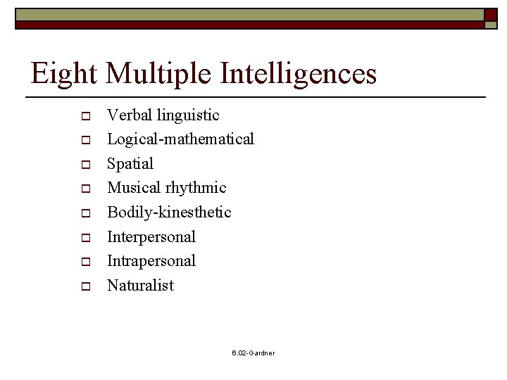 Eight Multiple Intelligences o o o o Verbal linguistic Logical-mathematical Spatial Musical rhythmic Bodily-kinesthetic