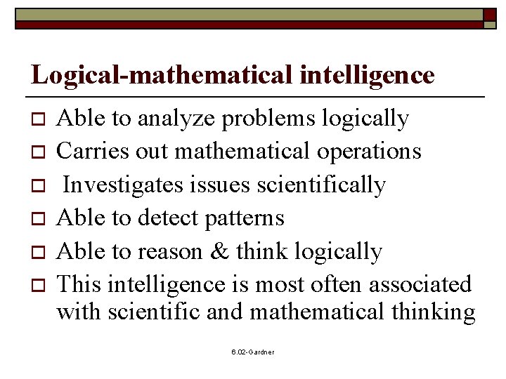 Logical-mathematical intelligence o o o Able to analyze problems logically Carries out mathematical operations