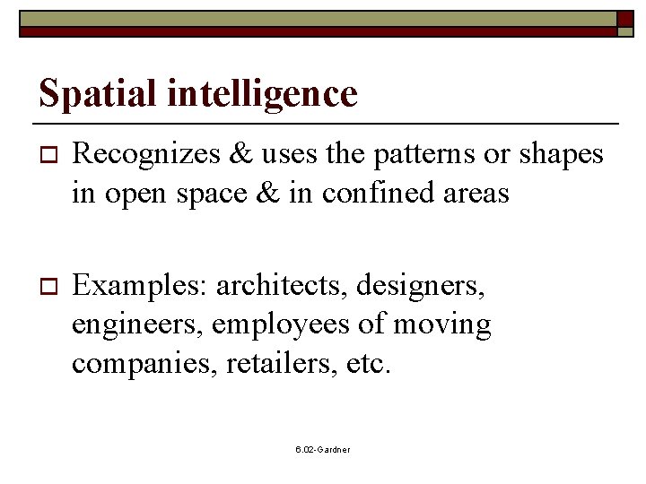Spatial intelligence o Recognizes & uses the patterns or shapes in open space &
