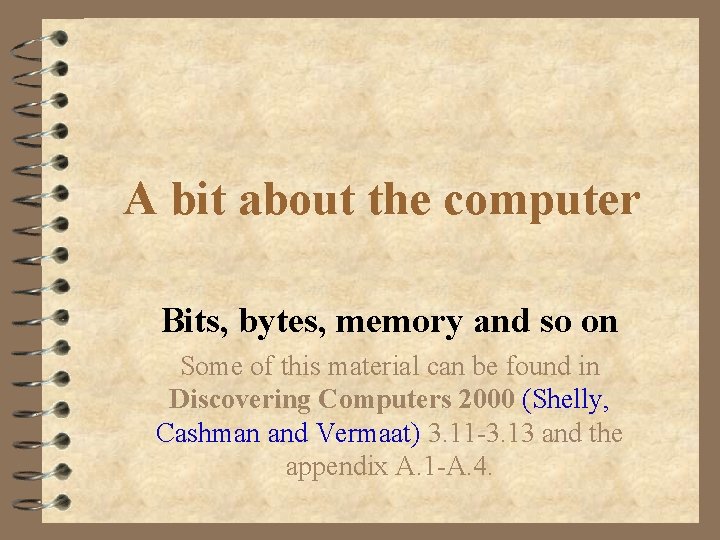 A bit about the computer Bits, bytes, memory and so on Some of this