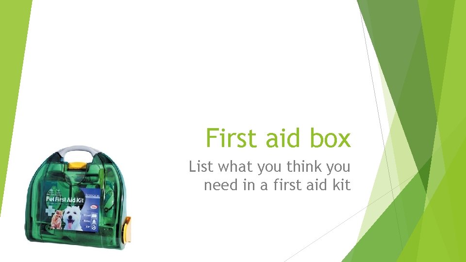 First aid box List what you think you need in a first aid kit