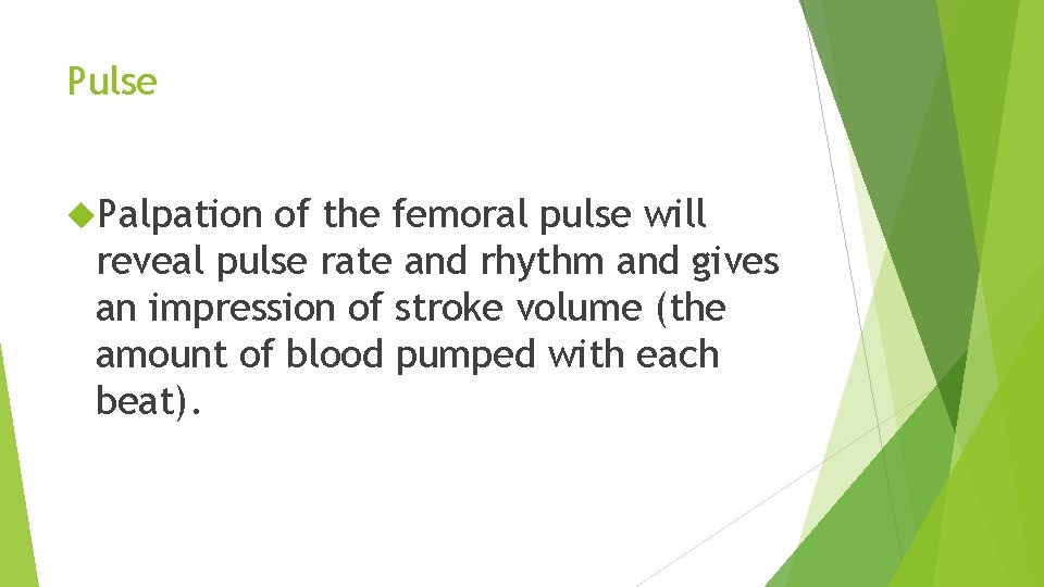 Pulse Palpation of the femoral pulse will reveal pulse rate and rhythm and gives