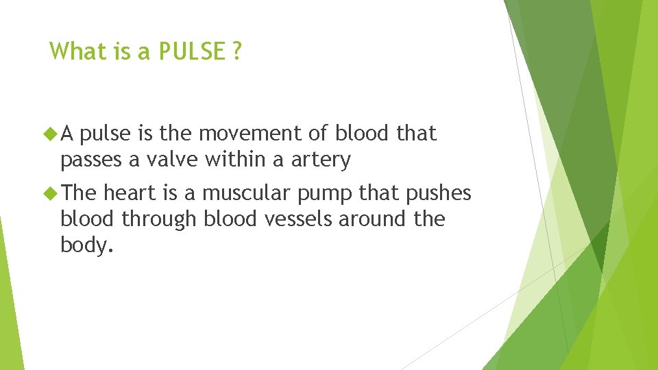 What is a PULSE ? A pulse is the movement of blood that passes
