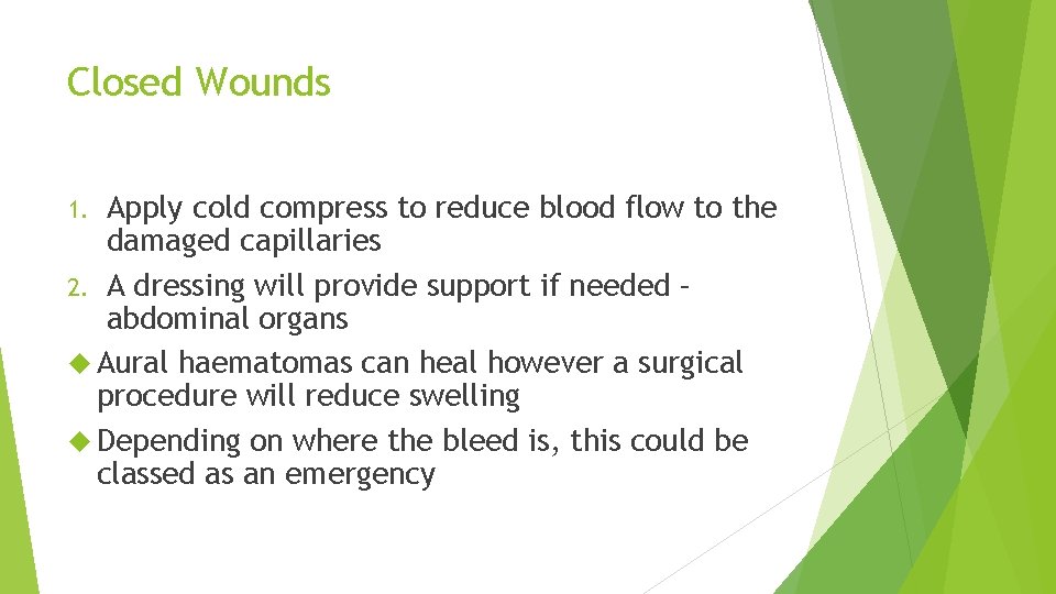 Closed Wounds Apply cold compress to reduce blood flow to the damaged capillaries 2.