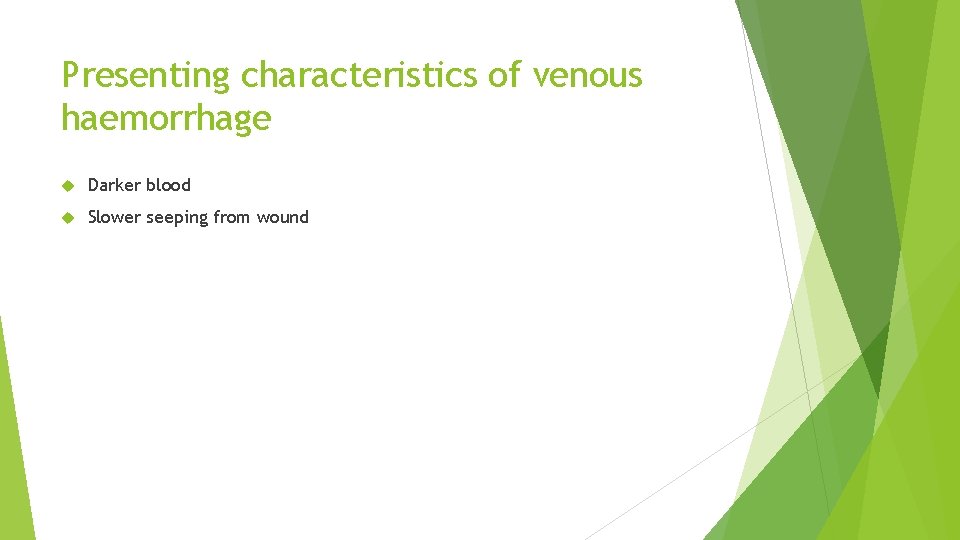 Presenting characteristics of venous haemorrhage Darker blood Slower seeping from wound 