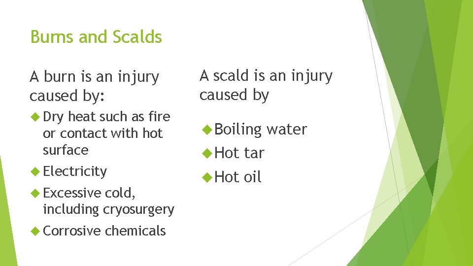 Burns and Scalds A burn is an injury caused by: Dry heat such as